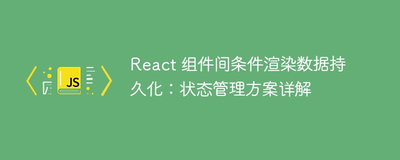 React条件渲染与状态保存技巧