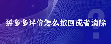 拼多多撤回评价方法及步骤详解
