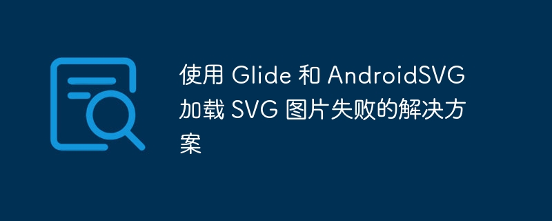 使用 Glide 和 AndroidSVG 加载 SVG 图片失败的解决方案