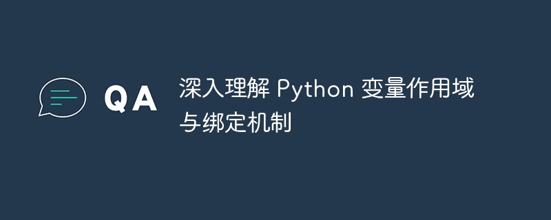 深入理解 Python 变量作用域与绑定机制
