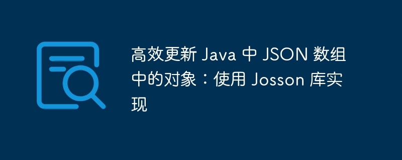 高效更新 Java 中 JSON 数组中的对象:使用 Josson 库实现