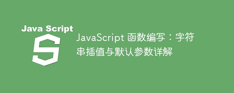 JavaScript 函数编写：字符串插值与默认参数详解