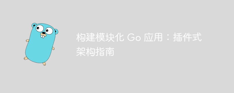 构建模块化 Go 应用：插件式架构指南