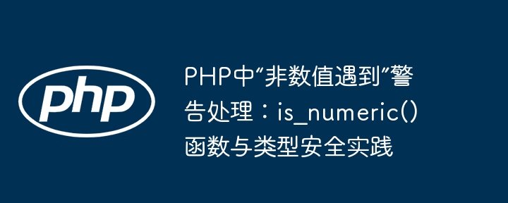 PHP数值警告解决：is\_numeric()与类型安全技巧