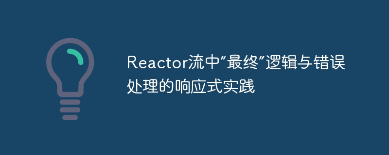 Reactor流中“最终”逻辑与错误处理的响应式实践
