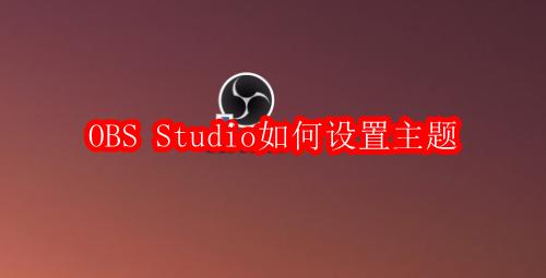 OBS主题设置教程与自定义方法