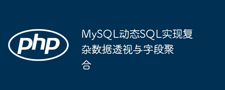 MySQL动态SQL实现数据透视与聚合分析