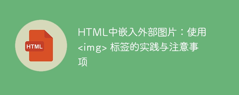 HTML中嵌入外部图片：使用 <img> 标签的实践与注意事项
