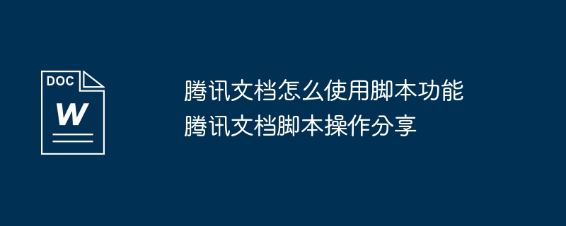 腾讯文档脚本怎么用？操作教程分享