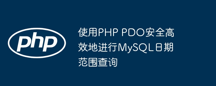 使用PHP PDO安全高效地进行MySQL日期范围查询