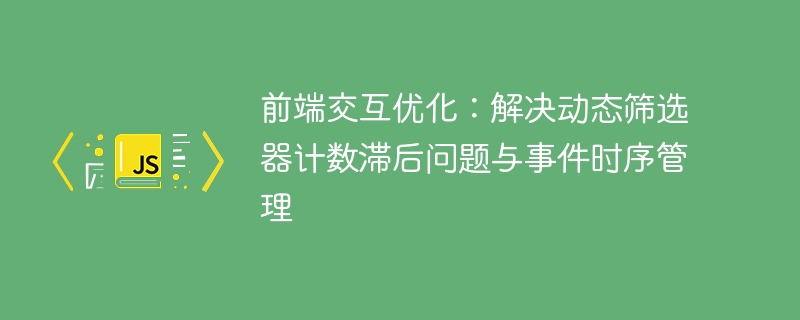 前端交互优化：动态筛选计数与事件处理技巧