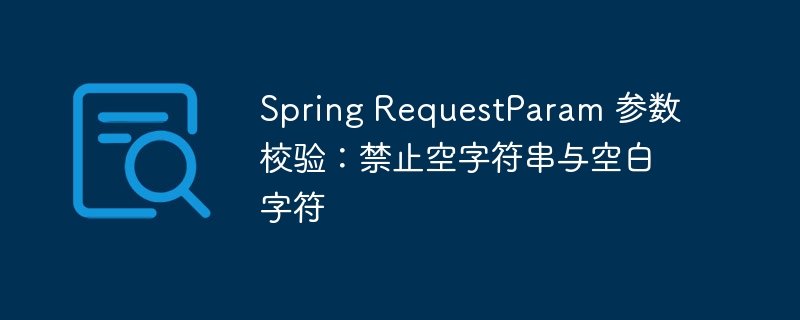Spring@RequestParam禁用空值和空格校验方法