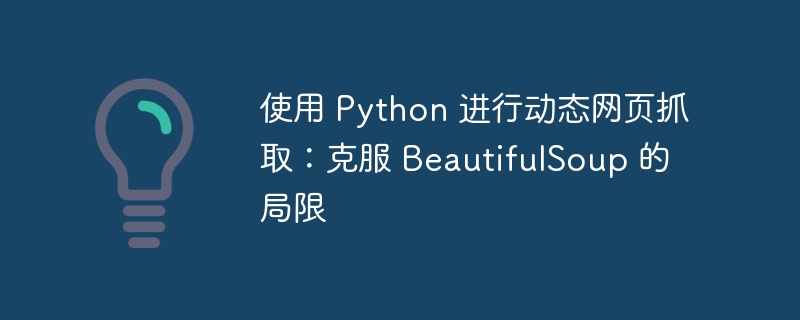 使用 Python 进行动态网页抓取：克服 BeautifulSoup 的局限