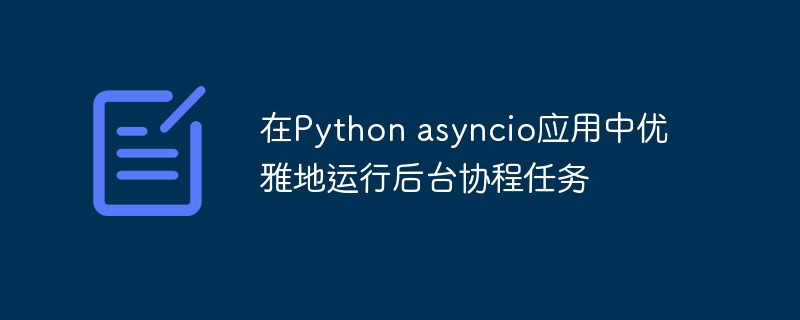 Python优雅运行后台协程的技巧