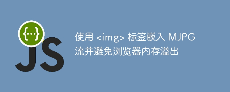 使用 <img> 标签嵌入 MJPG 流并避免浏览器内存溢出