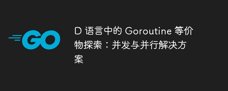 D语言并发机制：Goroutine替代方案解析