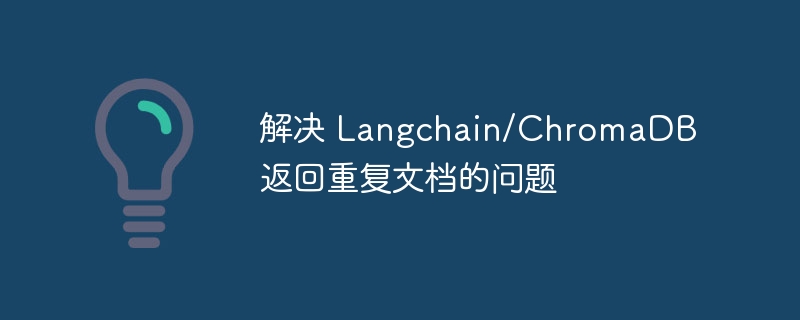 解决 Langchain/ChromaDB 返回重复文档的问题
