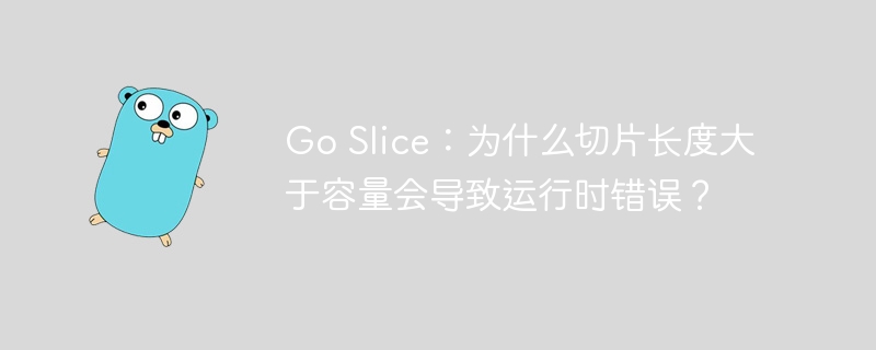 Go Slice:为什么切片长度大于容量会导致运行时错误?