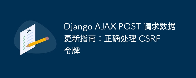 Django AJAX POST 请求数据更新指南:正确处理 CSRF 令牌