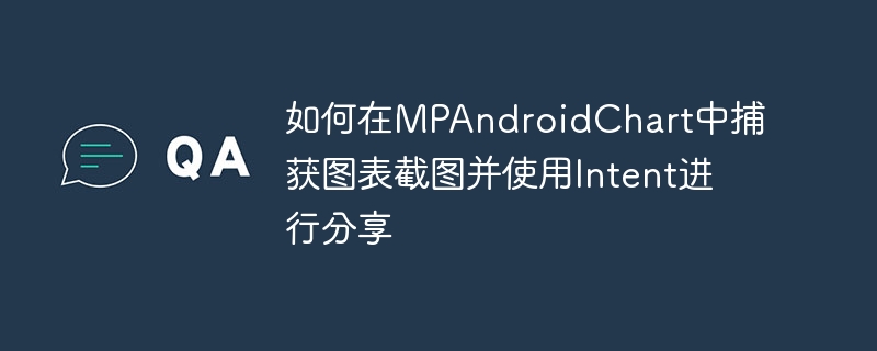 如何在MPAndroidChart中捕获图表截图并使用Intent进行分享
