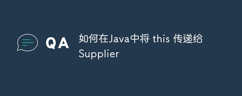 Java中安全传递this到Supplier的方法