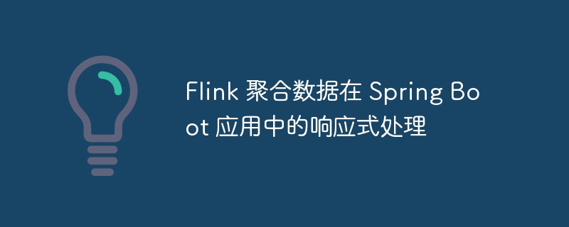 Flink 聚合数据在 Spring Boot 应用中的响应式处理