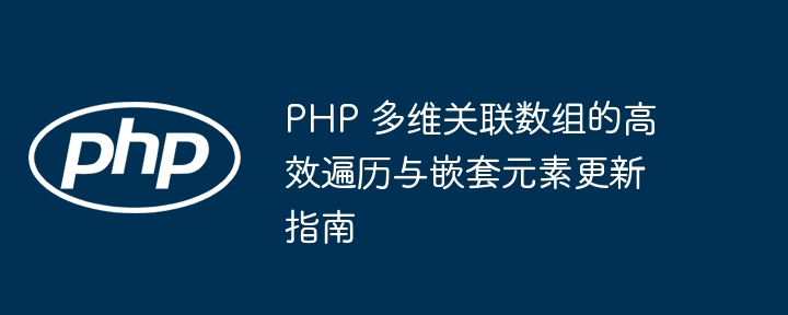PHP多维数组高效遍历与元素更新技巧