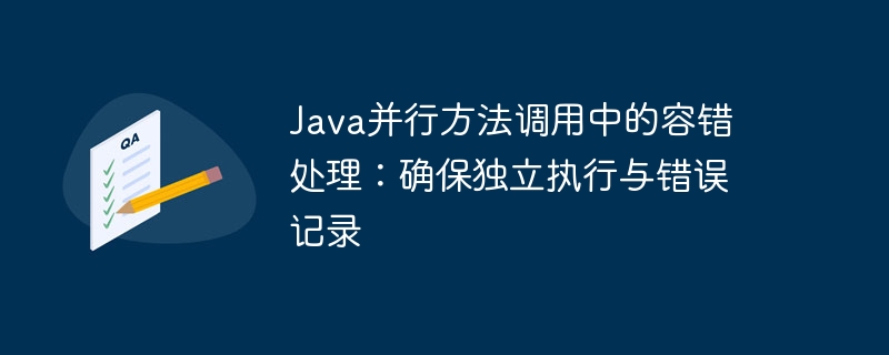 Java并行方法调用中的容错处理:确保独立执行与错误记录
