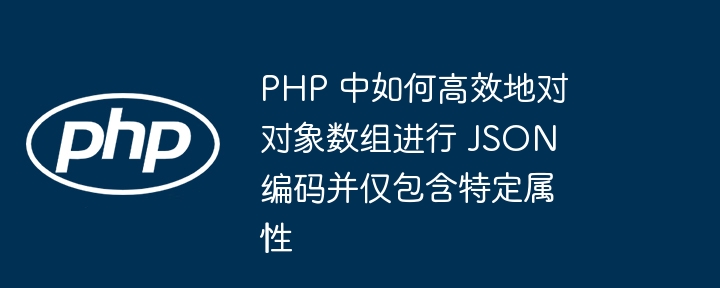 PHP快速提取对象数组属性转JSON