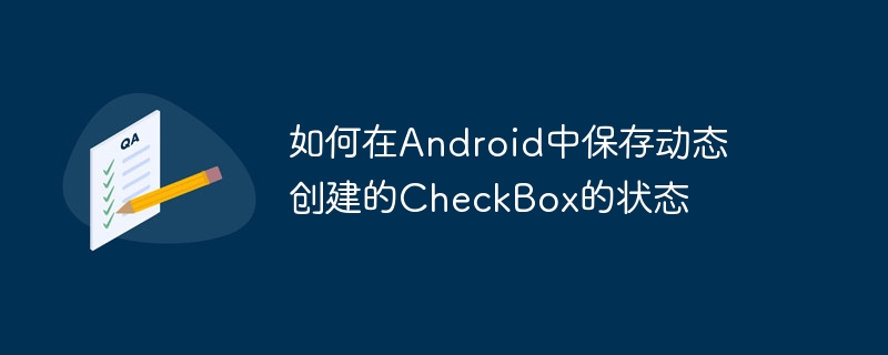 如何在Android中保存动态创建的CheckBox的状态