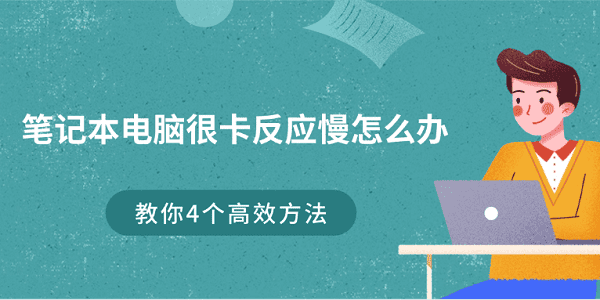 笔记本电脑很卡反应慢怎么办 教你4个高效方法