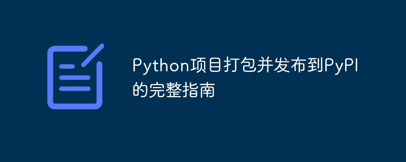 Python项目打包并发布到PyPI的完整指南
