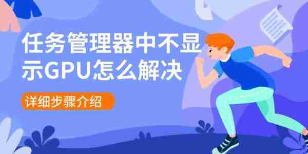 任务管理器中不显示GPU怎么解决 详细步骤介绍