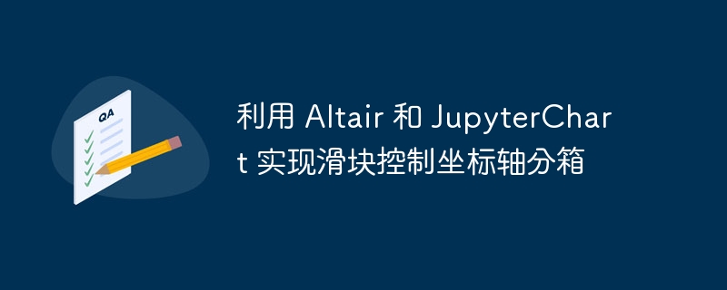 利用 Altair 和 JupyterChart 实现滑块控制坐标轴分箱