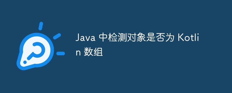 Java 中检测对象是否为 Kotlin 数组