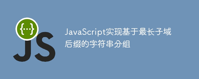 JavaScript实现基于最长子域后缀的字符串分组