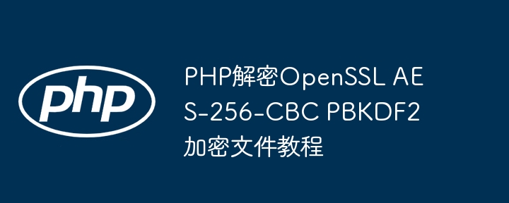 PHP解密AES-256-CBC加密文件方法