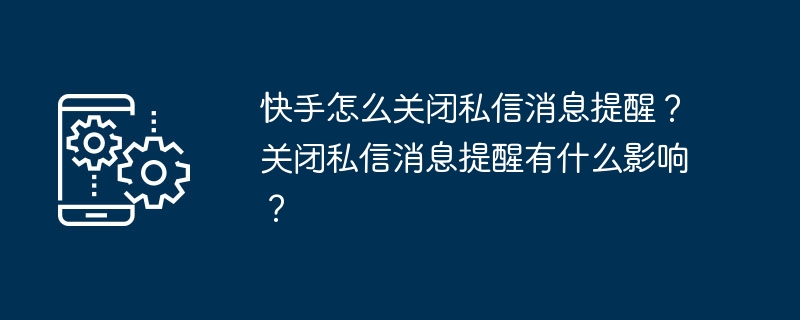 快手关闭私信提醒步骤及影响分析