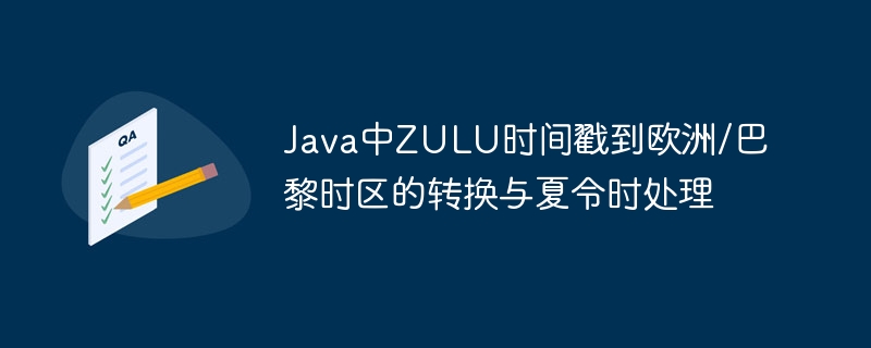 Java中ZULU时间戳到欧洲/巴黎时区的转换与夏令时处理