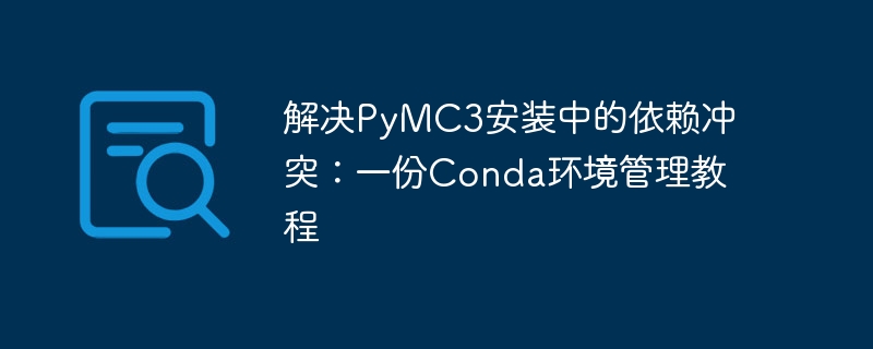 解决PyMC3安装中的依赖冲突：一份Conda环境管理教程
