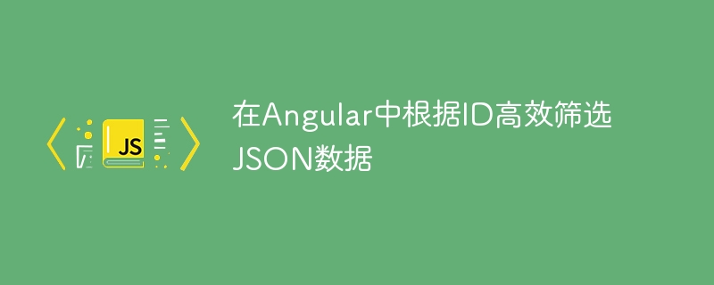 在Angular中根据ID高效筛选JSON数据