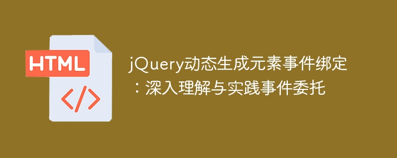 jQuery动态生成元素事件绑定：深入理解与实践事件委托
