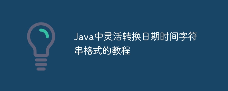 Java日期时间灵活转换方法详解