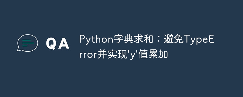 Python字典求和：避免TypeError并实现'y'值累加