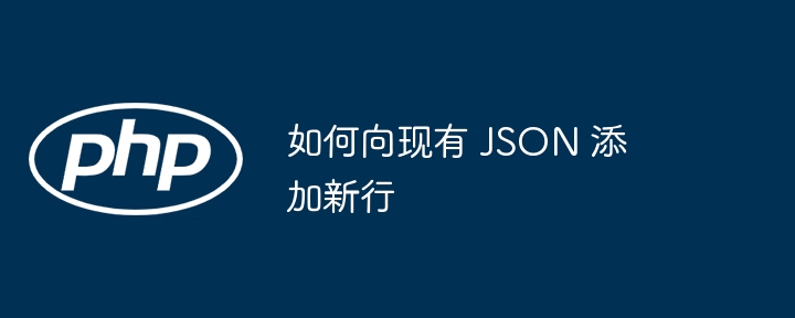 如何向现有 JSON 添加新行