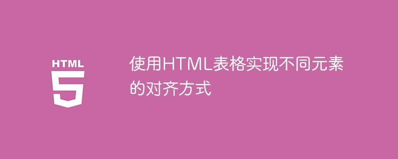 使用HTML表格实现不同元素的对齐方式