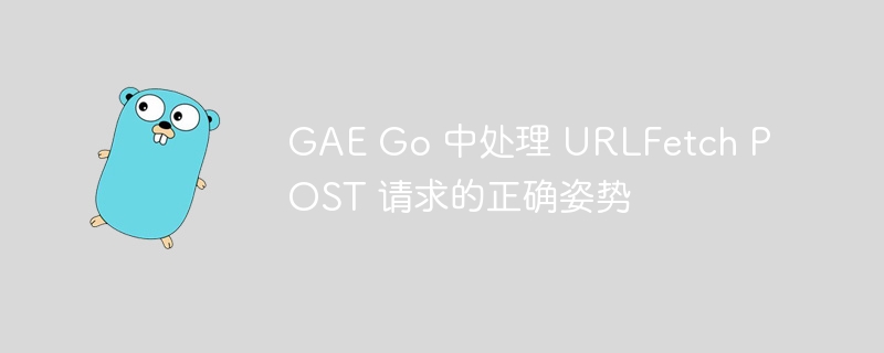 GAEGo如何处理URLFetchPOST请求