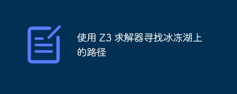 Z3求解器破解冰冻湖路径难题