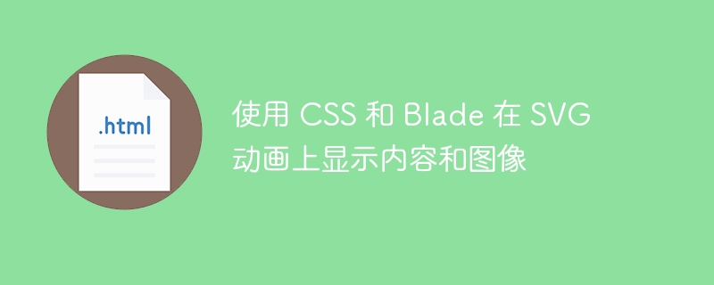 使用 CSS 和 Blade 在 SVG 动画上显示内容和图像