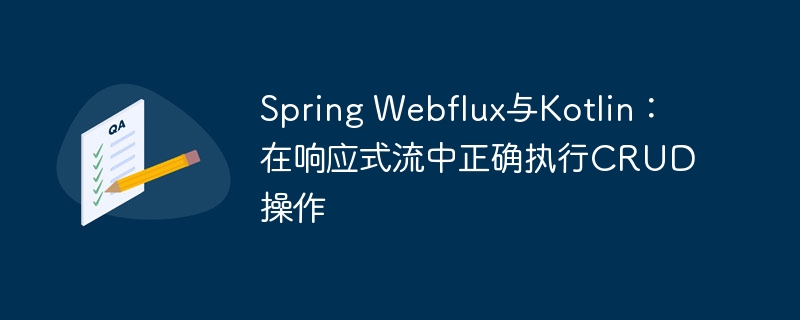 Spring Webflux与Kotlin：在响应式流中正确执行CRUD操作
